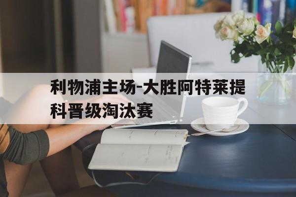 利物浦主场-大胜阿特莱提科晋级淘汰赛